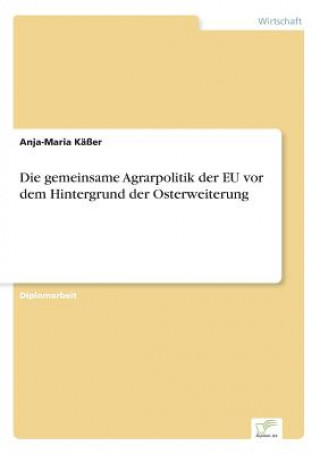 Könyv gemeinsame Agrarpolitik der EU vor dem Hintergrund der Osterweiterung Anja-Maria Käßer