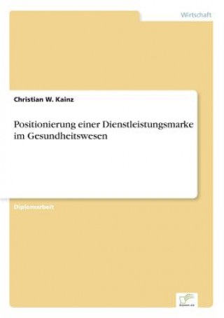 Kniha Positionierung einer Dienstleistungsmarke im Gesundheitswesen Christian W. Kainz