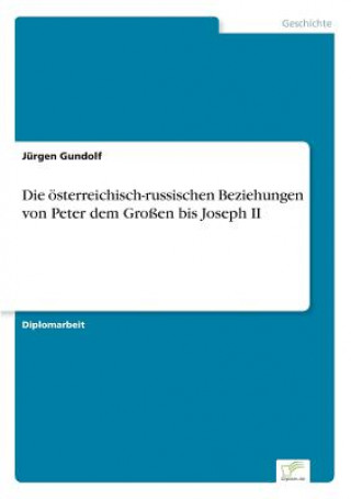 Libro oesterreichisch-russischen Beziehungen von Peter dem Grossen bis Joseph II Jürgen Gundolf