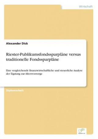 Könyv Riester-Publikumsfondssparplane versus traditionelle Fondssparplane Alexander Dick