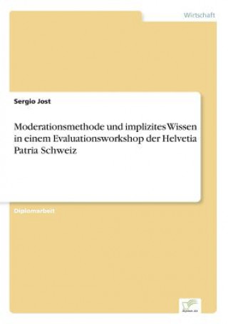 Kniha Moderationsmethode und implizites Wissen in einem Evaluationsworkshop der Helvetia Patria Schweiz Sergio Jost