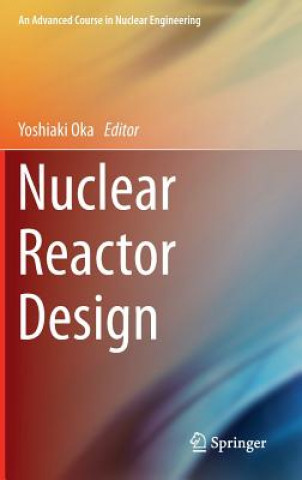 Kniha Nuclear Reactor Design Yoshiaki Oka