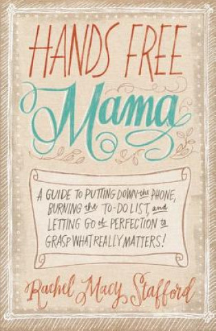 Kniha Hands Free Mama Rachel Macy Stafford