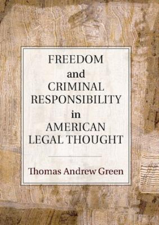 Книга Freedom and Criminal Responsibility in American Legal Thought Thomas Andrew Green