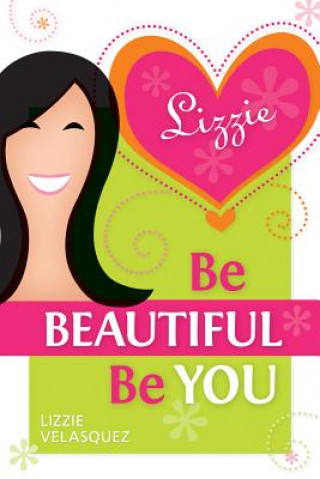 Könyv Be Beautiful, Be You Lizzie Velasquez