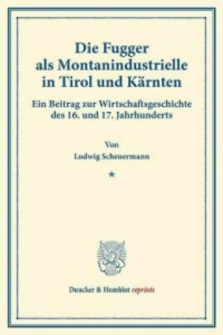Carte Die Fugger als Montanindustrielle in Tirol und Kärnten. Ludwig Scheuermann