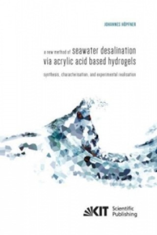 Książka A new method of seawater desalination via acrylic acid based hydrogels: Synthesis, characterisation, and experimental realisation Johannes Höpfner