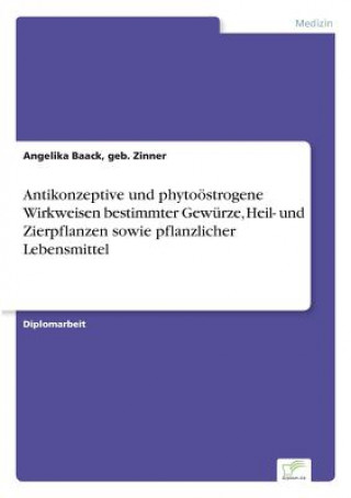 Könyv Antikonzeptive und phytooestrogene Wirkweisen bestimmter Gewurze, Heil- und Zierpflanzen sowie pflanzlicher Lebensmittel geb. Zinner