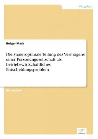 Kniha steueroptimale Teilung des Vermoegens einer Personengesellschaft als betriebswirtschaftliches Entscheidungsproblem Holger Mach