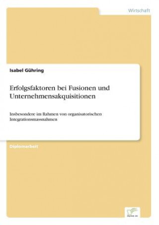 Könyv Erfolgsfaktoren bei Fusionen und Unternehmensakquisitionen Isabel Gühring