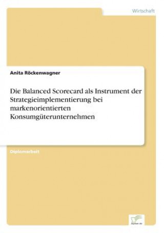 Książka Balanced Scorecard als Instrument der Strategieimplementierung bei markenorientierten Konsumguterunternehmen Anita Röckenwagner