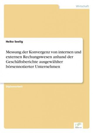 Libro Messung der Konvergenz von internen und externen Rechungswesen anhand der Geschaftsberichte ausgewahlter boersennotierter Unternehmen Heiko Seelig