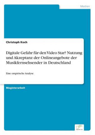 Könyv Digitale Gefahr fur den Video Star? Nutzung und Akzeptanz der Onlineangebote der Musikfernsehsender in Deutschland Christoph Koch
