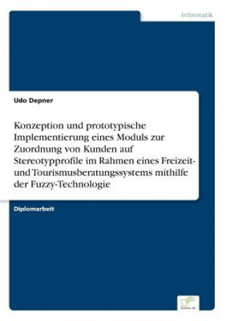 Kniha Konzeption und prototypische Implementierung eines Moduls zur Zuordnung von Kunden auf Stereotypprofile im Rahmen eines Freizeit- und Tourismusberatun Udo Depner