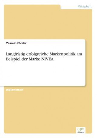 Kniha Langfristig erfolgreiche Markenpolitik am Beispiel der Marke NIVEA Yasmin Förder