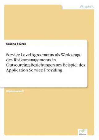 Kniha Service Level Agreements als Werkzeuge des Risikomanagements in Outsourcing-Beziehungen am Beispiel des Application Service Providing Sascha Stürze