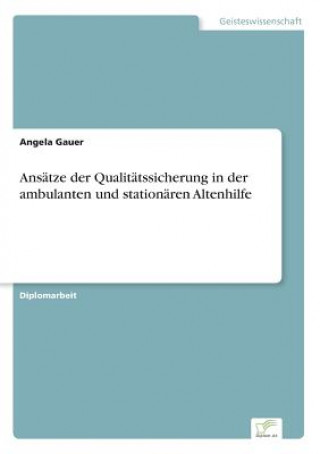 Książka Ansatze der Qualitatssicherung in der ambulanten und stationaren Altenhilfe Angela Gauer