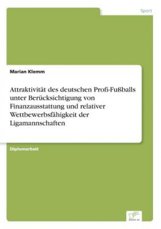 Kniha Attraktivitat des deutschen Profi-Fussballs unter Berucksichtigung von Finanzausstattung und relativer Wettbewerbsfahigkeit der Ligamannschaften Marian Klemm