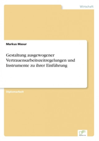 Knjiga Gestaltung ausgewogener Vertrauensarbeitszeitregelungen und Instrumente zu ihrer Einfuhrung Markus Masur