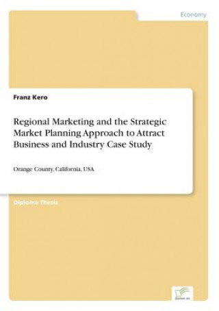 Carte Regional Marketing and the Strategic Market Planning Approach to Attract Business and Industry Case Study Franz Kero