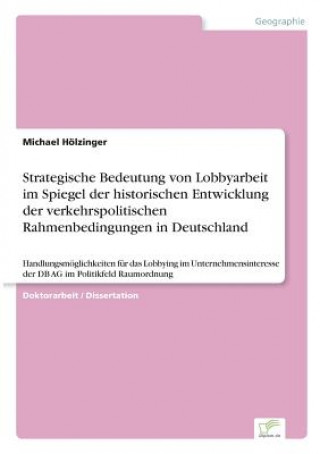 Carte Strategische Bedeutung von Lobbyarbeit im Spiegel der historischen Entwicklung der verkehrspolitischen Rahmenbedingungen in Deutschland Michael Hölzinger
