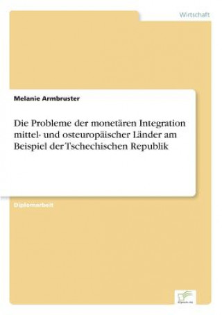 Carte Probleme der monetaren Integration mittel- und osteuropaischer Lander am Beispiel der Tschechischen Republik Melanie Armbruster