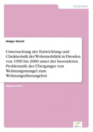 Könyv Untersuchung der Entwicklung und Chrakteristik der Wohnmobilitat in Dresden von 1990 bis 2000 unter der besonderen Problematik des UEberganges von Woh Holger Oertel