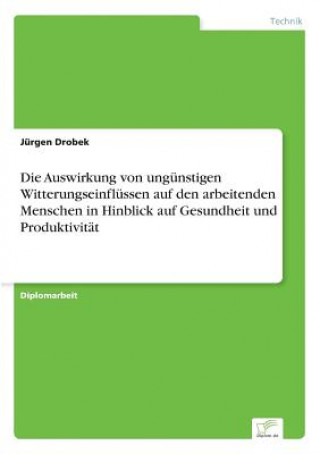 Knjiga Auswirkung von ungunstigen Witterungseinflussen auf den arbeitenden Menschen in Hinblick auf Gesundheit und Produktivitat Jürgen Drobek