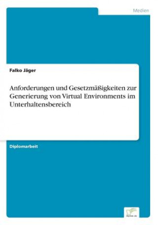 Könyv Anforderungen und Gesetzmassigkeiten zur Generierung von Virtual Environments im Unterhaltensbereich Falko Jäger
