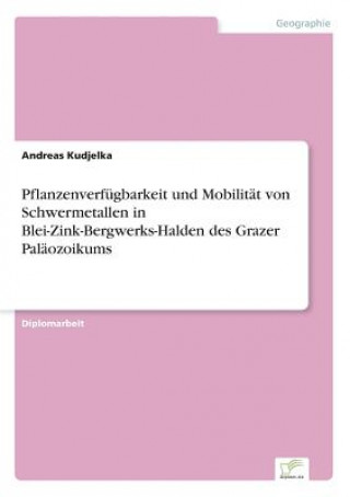 Книга Pflanzenverfugbarkeit und Mobilitat von Schwermetallen in Blei-Zink-Bergwerks-Halden des Grazer Palaozoikums Andreas Kudjelka