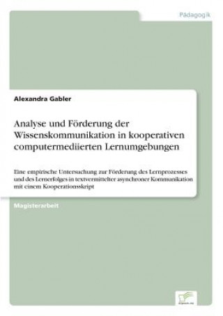 Könyv Analyse und Foerderung der Wissenskommunikation in kooperativen computermediierten Lernumgebungen Alexandra Gabler
