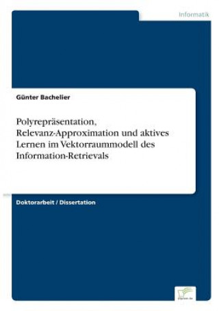 Libro Polyreprasentation, Relevanz-Approximation und aktives Lernen im Vektorraummodell des Information-Retrievals Günter Bachelier