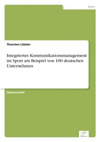 Knjiga Integriertes Kommunikationsmanagement im Sport am Beispiel von 100 deutschen Unternehmen Thorsten Lützler