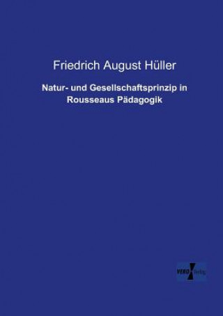 Książka Natur- und Gesellschaftsprinzip in Rousseaus Padagogik Friedrich August Huller