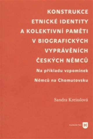 Kniha Konstrukce etnické identity a kolektivní paměti v biografických vyprávěních českých Němců Sandra Kreisslová