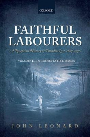 Carte Faithful Labourers: A Reception History of Paradise Lost, 1667-1970 John Leonard