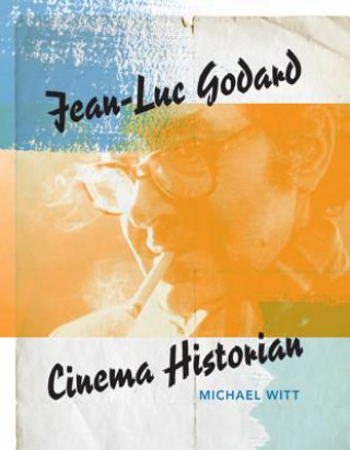 Kniha Jean-Luc Godard, Cinema Historian Michael Witt