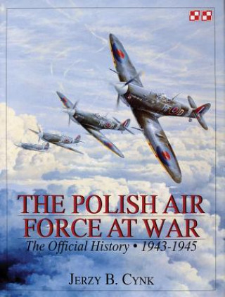 Carte Polish Air Force at War Vol 2: The Official History, Vol 2 1943-1945 Jerzy B Cynk