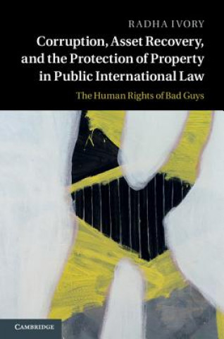 Carte Corruption, Asset Recovery, and the Protection of Property in Public International Law Radha Ivory