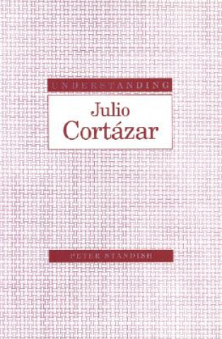 Carte Understanding Julio Cortazar Peter Standish
