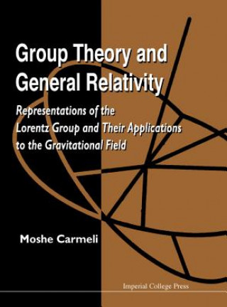 Kniha Group Theory And General Relativity: Representations Of The Lorentz Group And Their Applications To The Gravitational Field Moshe Carmeli