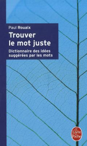 Kniha Trouver Le MOT Juste: Dictionnaire DES Idees Suggerees Par L P Rouaix