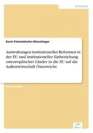 Könyv Auswirkungen institutioneller Reformen in der EU und institutioneller Einbeziehung osteuropaischer Lander in die EU auf die Aussenwirtschaft OEsterrei Karin Palmetshofer-Hörschinger