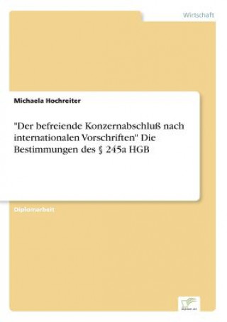 Carte befreiende Konzernabschluss nach internationalen Vorschriften Die Bestimmungen des  245a HGB Michaela Hochreiter