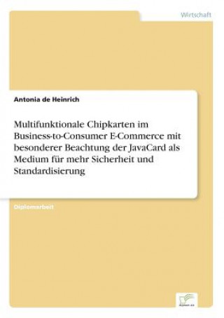 Kniha Multifunktionale Chipkarten im Business-to-Consumer E-Commerce mit besonderer Beachtung der JavaCard als Medium fur mehr Sicherheit und Standardisieru Antonia de Heinrich