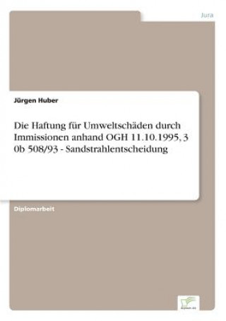 Knjiga Haftung fur Umweltschaden durch Immissionen anhand OGH 11.10.1995, 3 0b 508/93 - Sandstrahlentscheidung Jürgen Huber