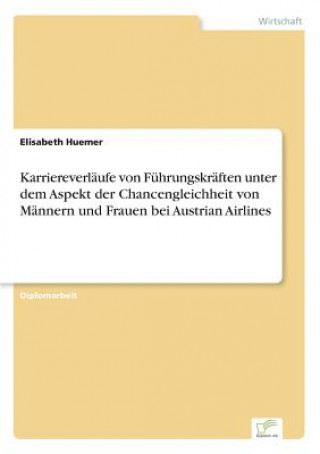 Kniha Karriereverlaufe von Fuhrungskraften unter dem Aspekt der Chancengleichheit von Mannern und Frauen bei Austrian Airlines Elisabeth Huemer
