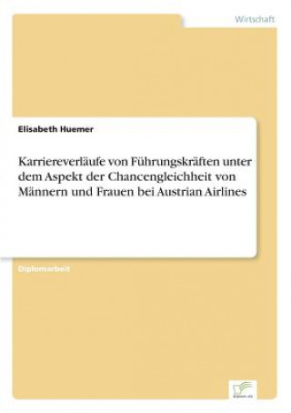 Książka Karriereverlaufe von Fuhrungskraften unter dem Aspekt der Chancengleichheit von Mannern und Frauen bei Austrian Airlines Elisabeth Huemer