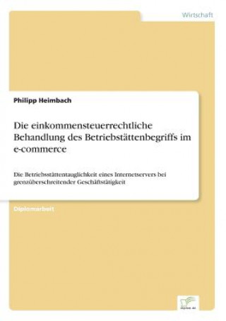 Kniha einkommensteuerrechtliche Behandlung des Betriebstattenbegriffs im e-commerce Philipp Heimbach