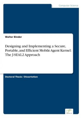 Книга Designing and Implementing a Secure, Portable, and Efficient Mobile Agent Kernel Walter Binder